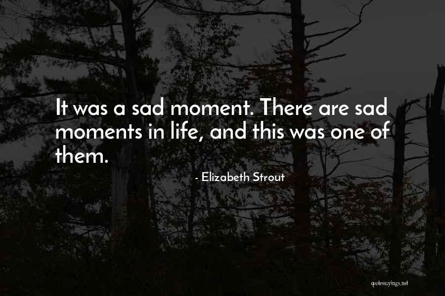 Sad Moment Life Quotes By Elizabeth Strout