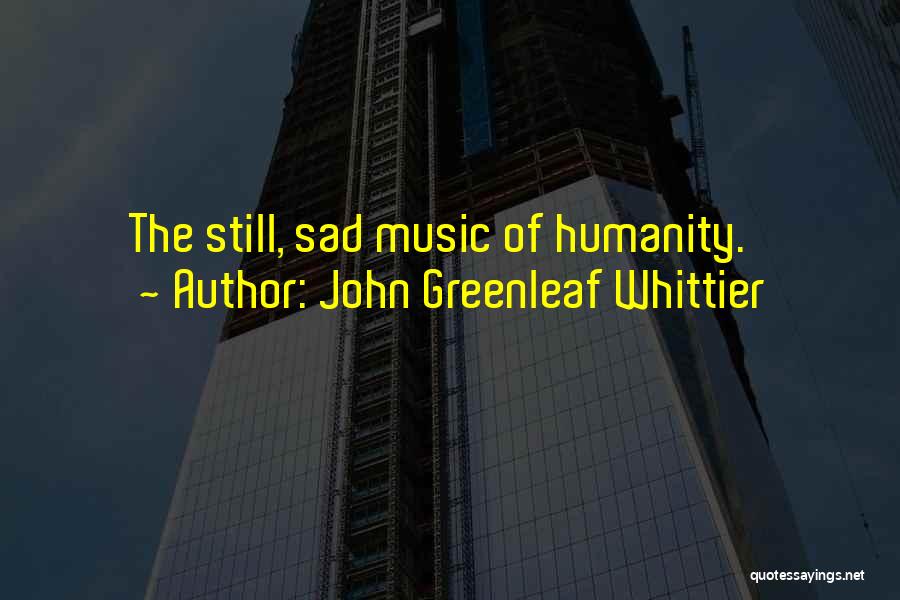 Sad Music Quotes By John Greenleaf Whittier
