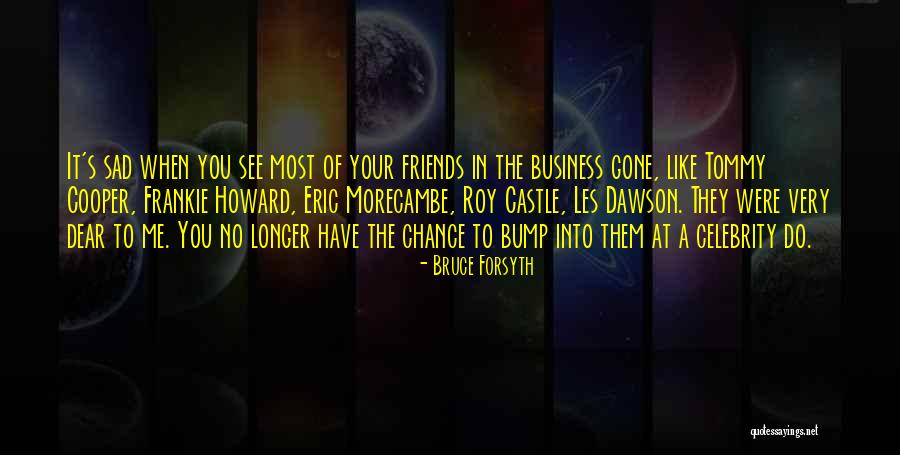 Sad No Friends Quotes By Bruce Forsyth Sad No Friends Quotes By Bruce Forsyth