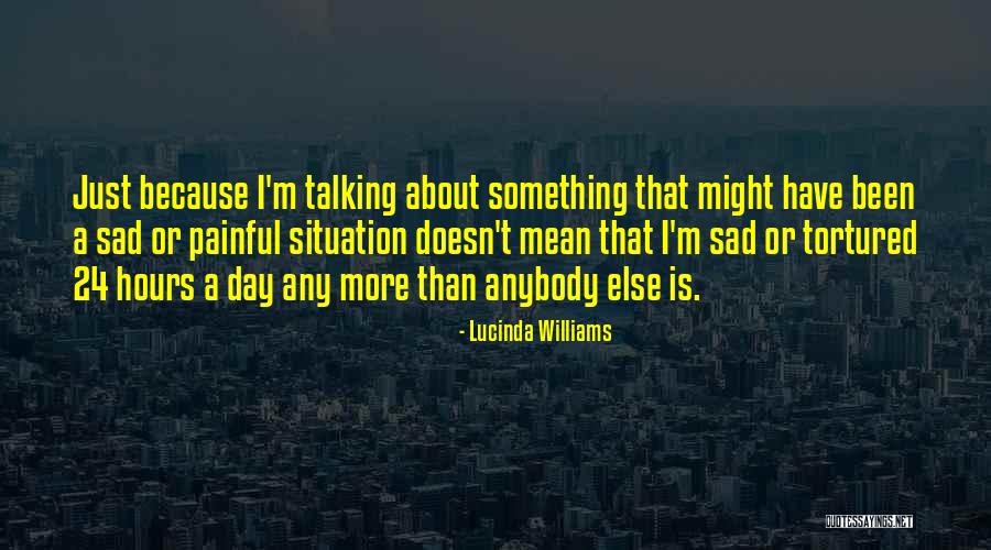 Sad Painful Quotes By Lucinda Williams Sad Painful Quotes By Lucinda Williams