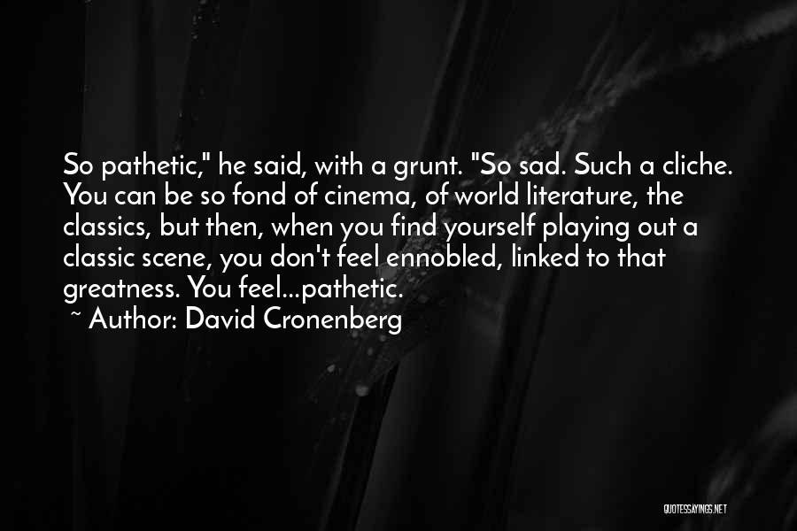 Sad Pathetic Quotes By David Cronenberg