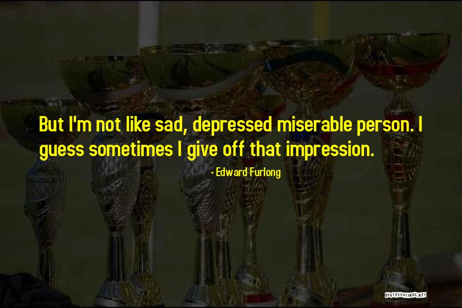 Sad Person Quotes By Edward Furlong Sad Person Quotes By Edward Furlong