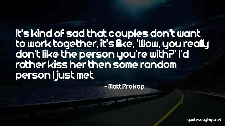 Sad Person Quotes By Matt Prokop Sad Person Quotes By Matt Prokop
