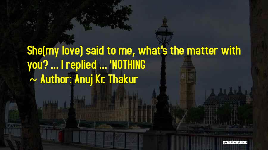 Sad Sad Love Quotes By Anuj Kr. Thakur