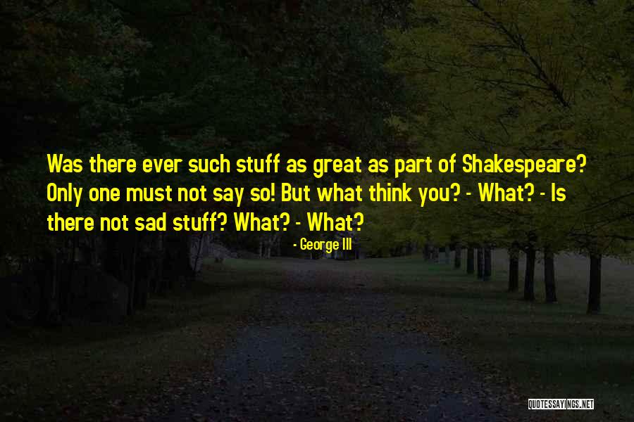 Sad Shakespeare Quotes By George III Sad Shakespeare Quotes By George III