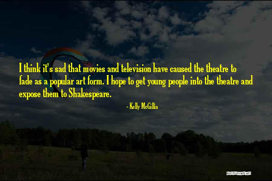 Sad Shakespeare Quotes By Kelly McGillis Sad Shakespeare Quotes By Kelly McGillis