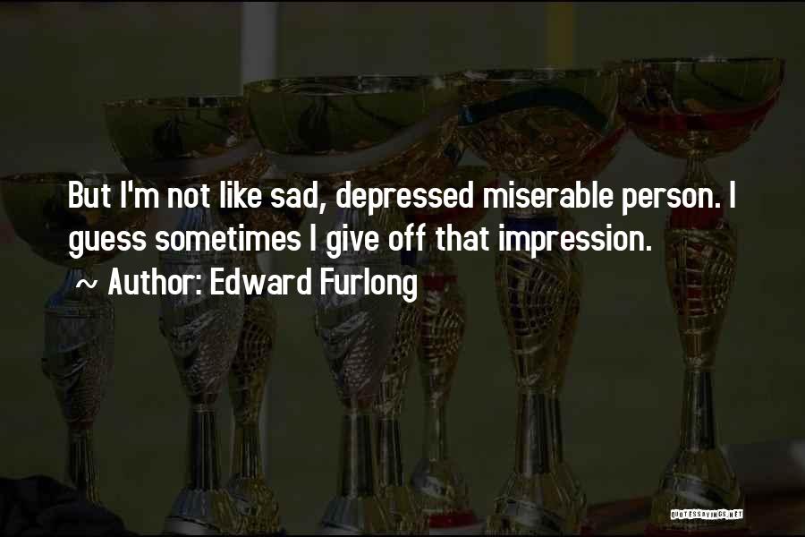Sad Sometimes Quotes By Edward Furlong