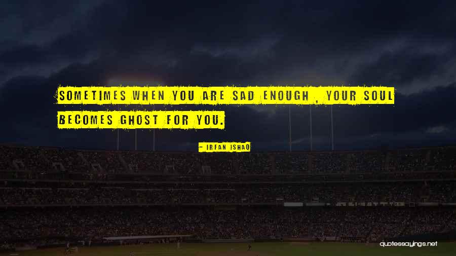 Sad Soul Quotes By Irfan Ishaq Sad Soul Quotes By Irfan Ishaq
