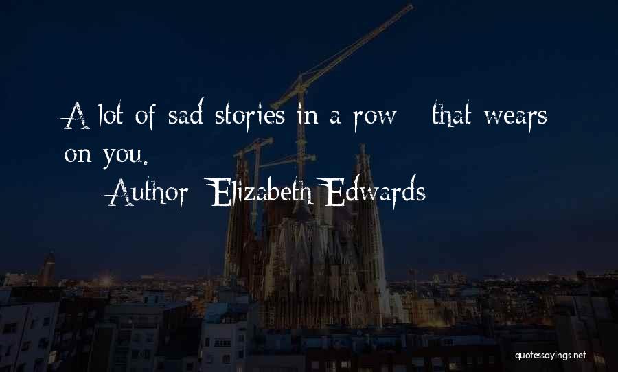 Sad Stories Quotes By Elizabeth Edwards