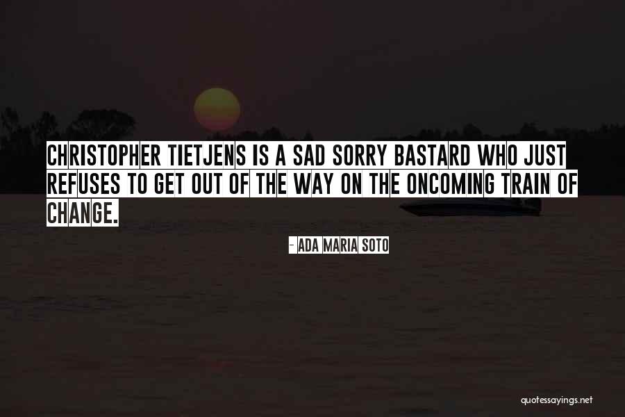 Sad Things Change Quotes By Ada Maria Soto Sad Things Change Quotes By Ada Maria Soto