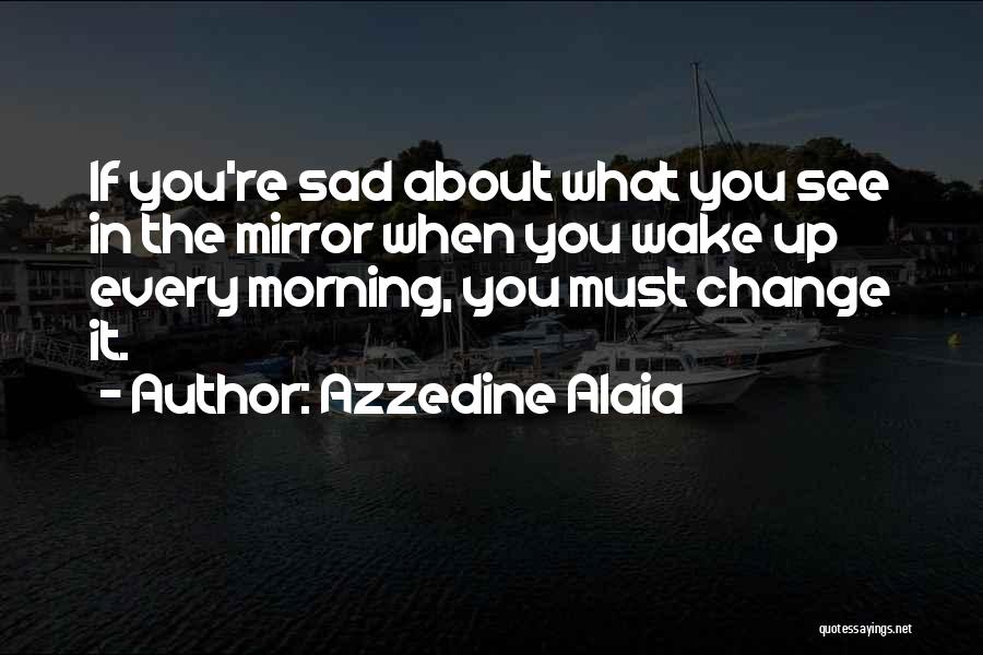Sad Things Change Quotes By Azzedine Alaia