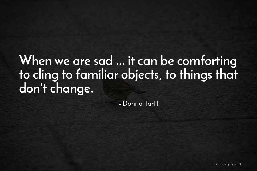 Sad Things Change Quotes By Donna Tartt Sad Things Change Quotes By Donna Tartt
