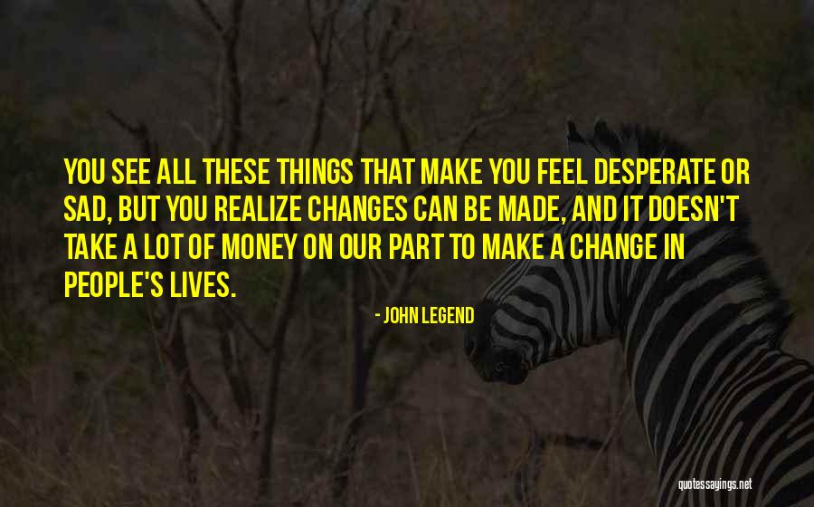Sad Things Change Quotes By John Legend Sad Things Change Quotes By John Legend