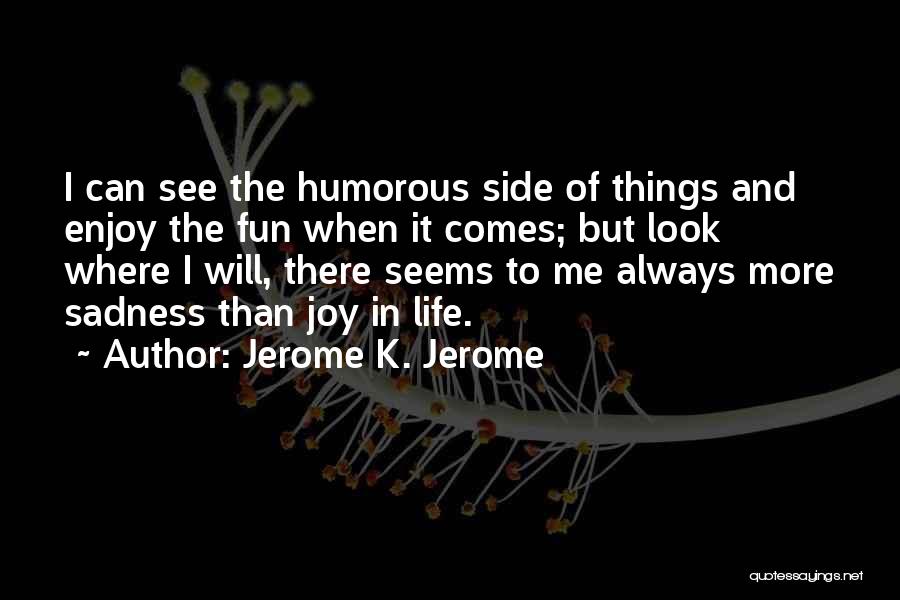 Sad Things In Life Quotes By Jerome K. Jerome