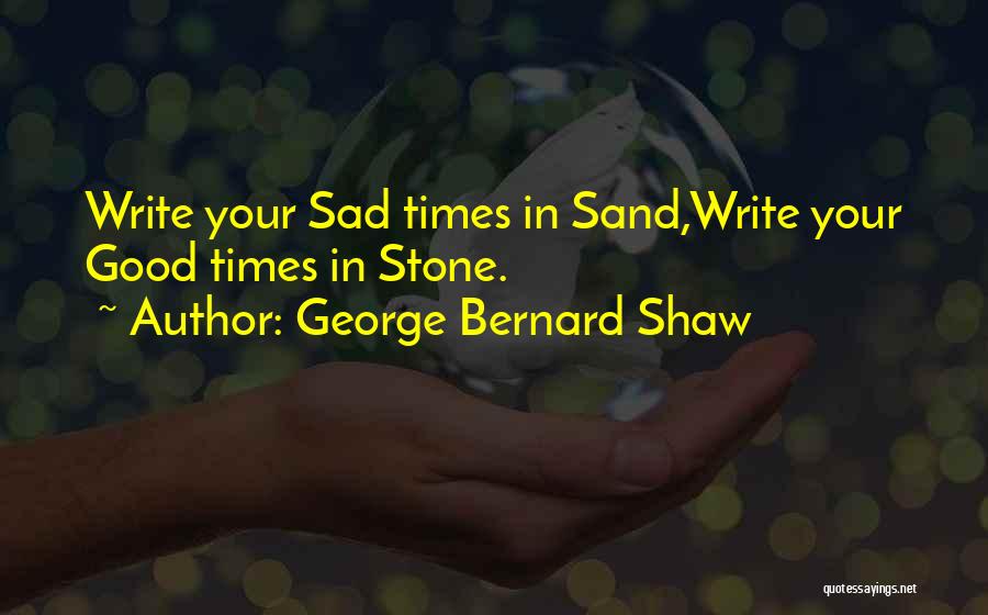 Sad Times Quotes By George Bernard Shaw