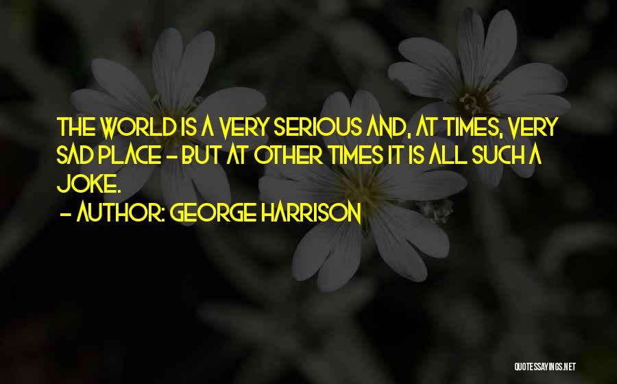 Sad Times Quotes By George Harrison