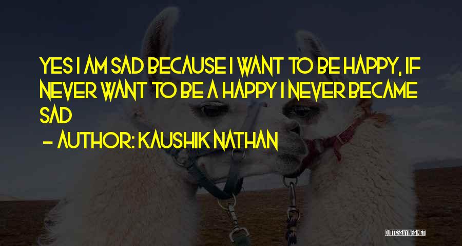 Sad To Be Happy Quotes By Kaushik Nathan