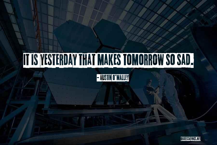 Sad Tomorrow Quotes By Austin O'Malley Sad Tomorrow Quotes By Austin O'Malley