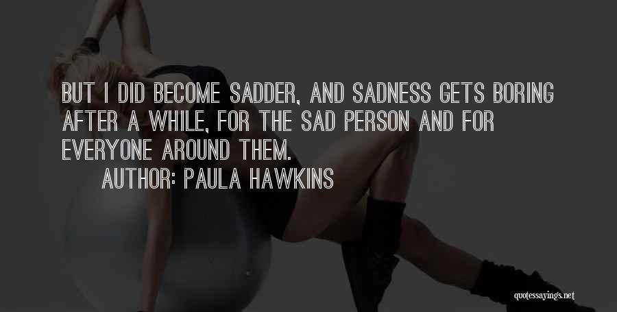 Sadder Than Sad Quotes By Paula Hawkins