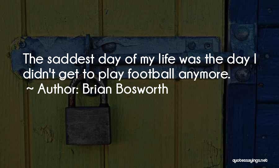 Saddest Day My Life Quotes By Brian Bosworth