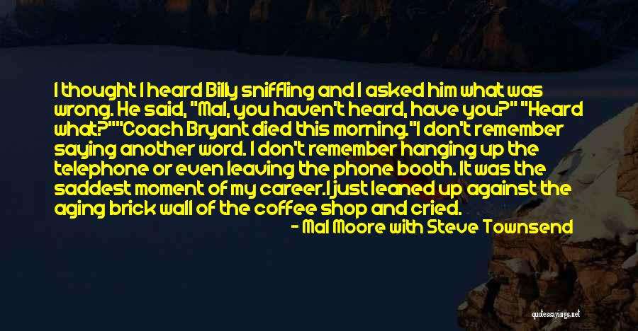 Saddest Quotes By Mal Moore With Steve Townsend Saddest Quotes By Mal Moore With Steve Townsend