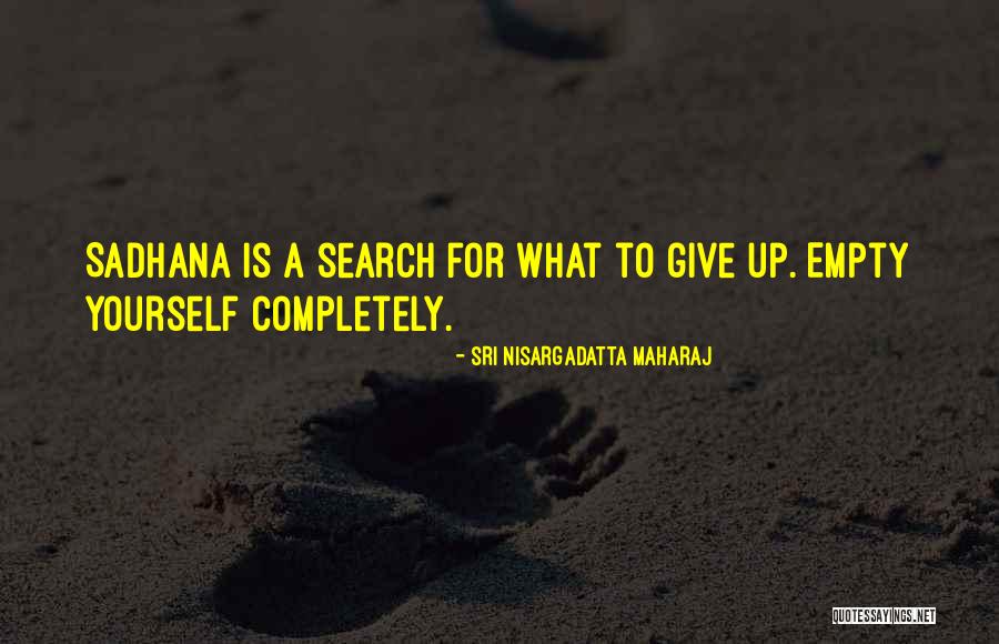 Sadhana Quotes By Sri Nisargadatta Maharaj