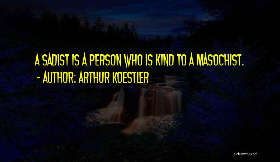 Sadist Masochist Quotes By Arthur Koestler