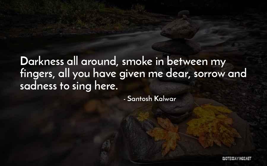 Sadness All Around Quotes By Santosh Kalwar