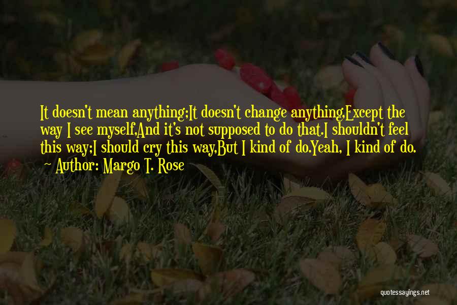 Sadness And Change Quotes By Margo T. Rose