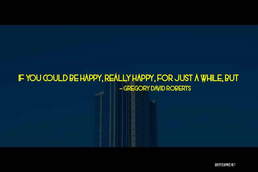 Sadness But Happy Quotes By Gregory David Roberts Sadness But Happy Quotes By Gregory David Roberts