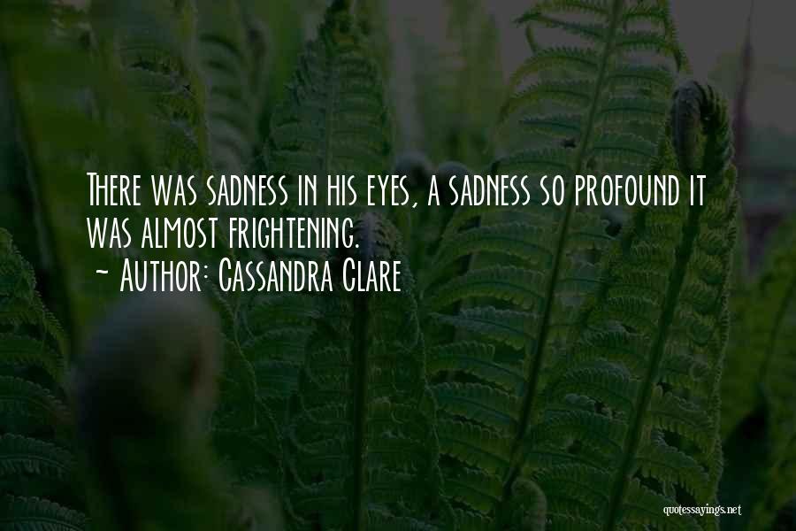 Sadness In Eyes Quotes By Cassandra Clare