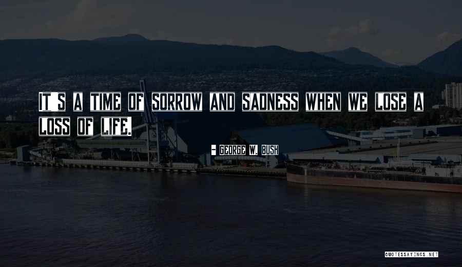Sadness Life Quotes By George W. Bush Sadness Life Quotes By George W. Bush
