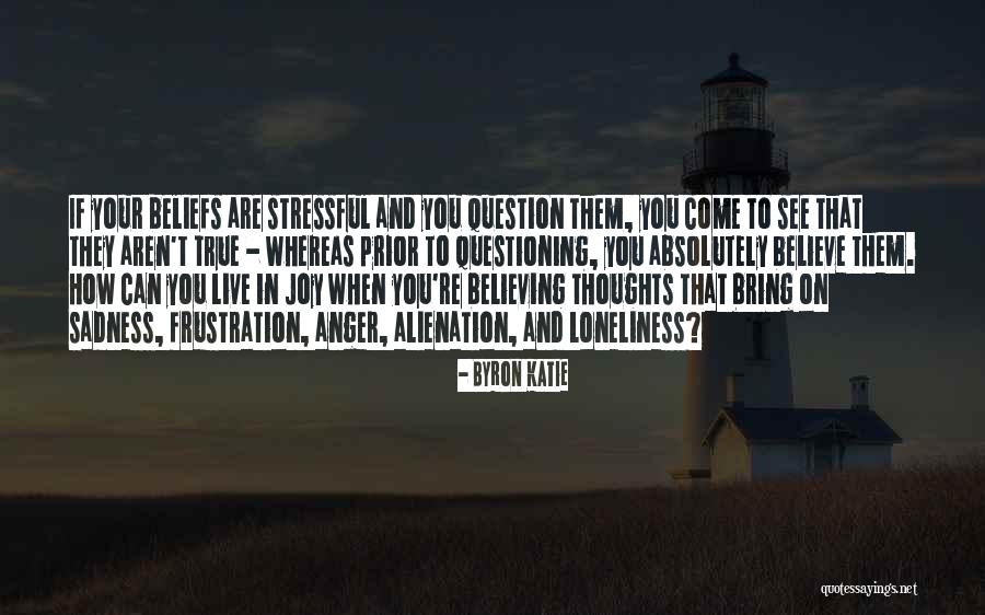 Sadness Loneliness Quotes By Byron Katie Sadness Loneliness Quotes By Byron Katie