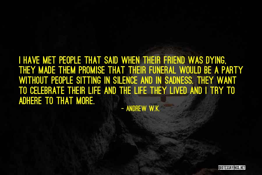 Sadness Of A Friend Dying Quotes By Andrew W.K. Sadness Of A Friend Dying Quotes By Andrew W.K.