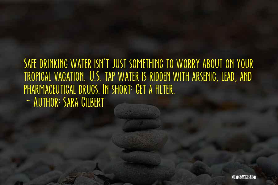 Safe Drinking Water Quotes By Sara Gilbert