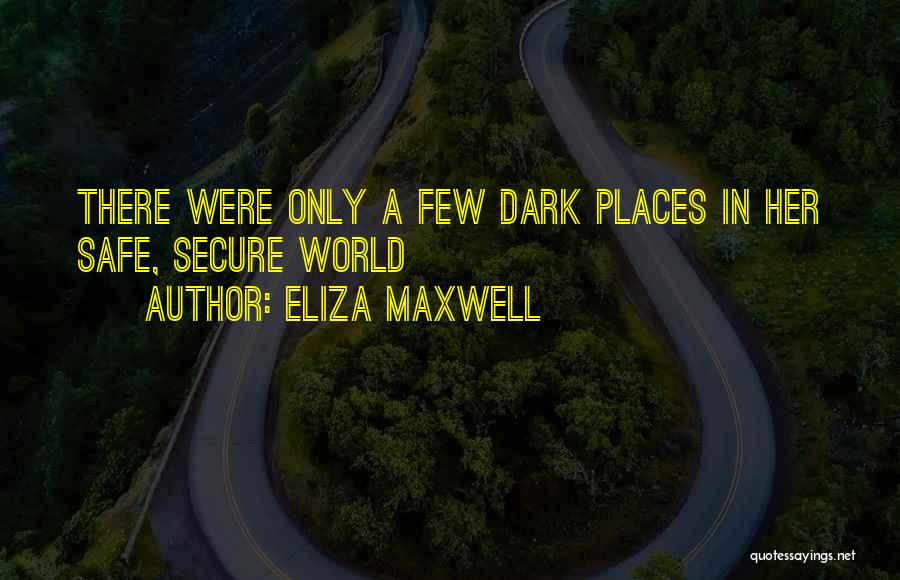 Safe Places Quotes By Eliza Maxwell