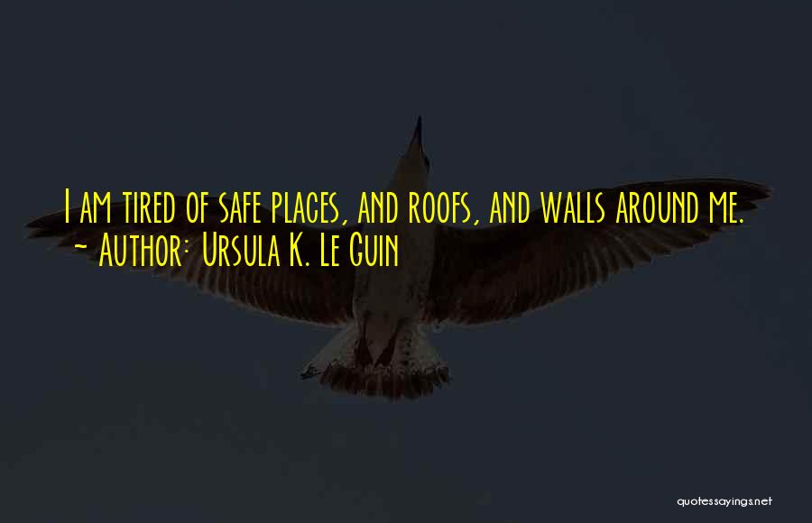 Safe Places Quotes By Ursula K. Le Guin