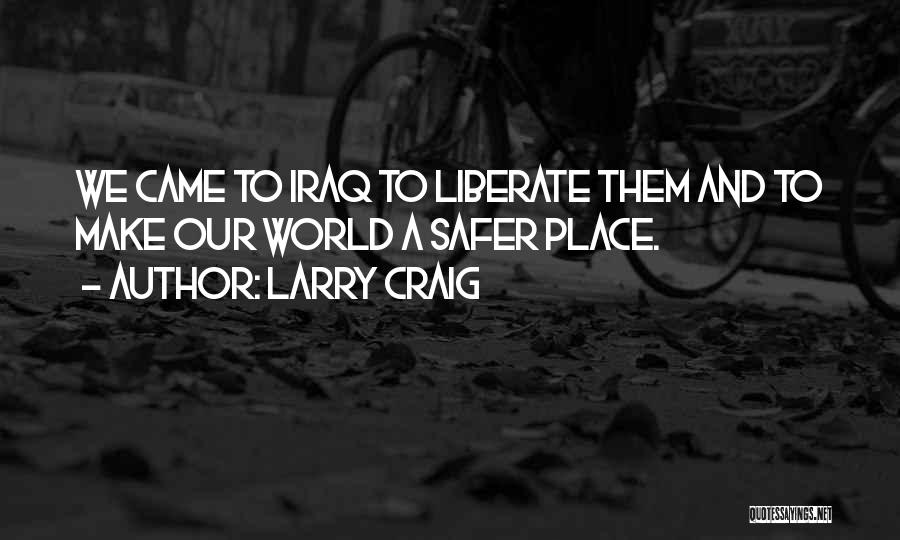 Safer World Quotes By Larry Craig