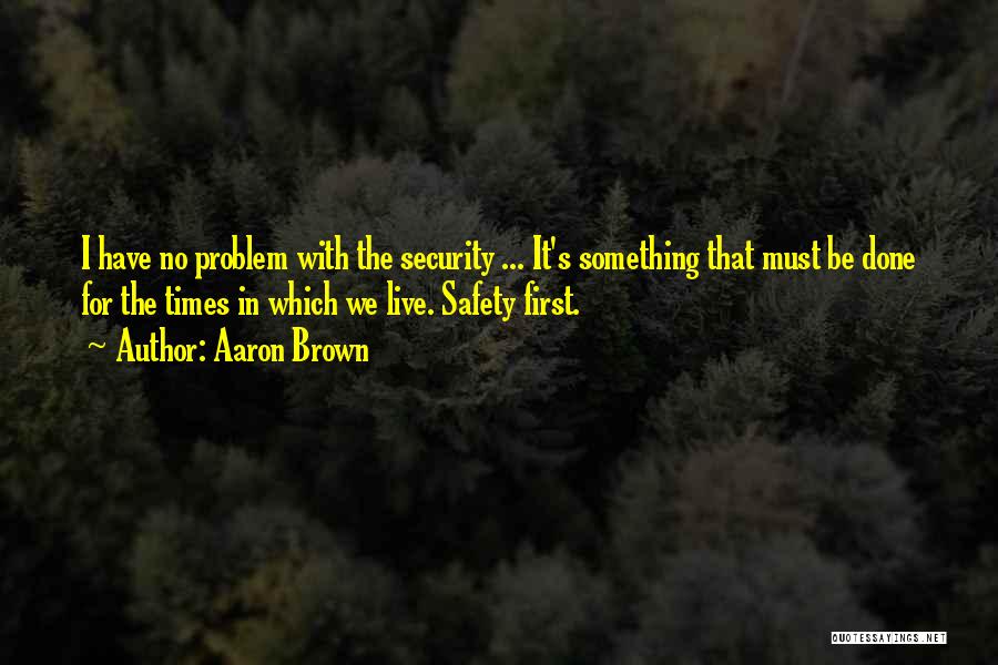 Safety Comes First Quotes By Aaron Brown