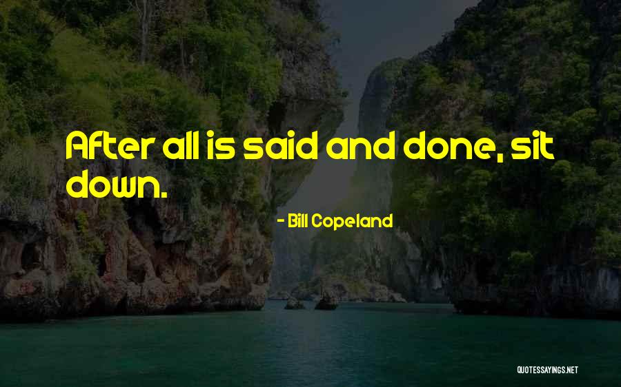 Said And Done Quotes By Bill Copeland Said And Done Quotes By Bill Copeland