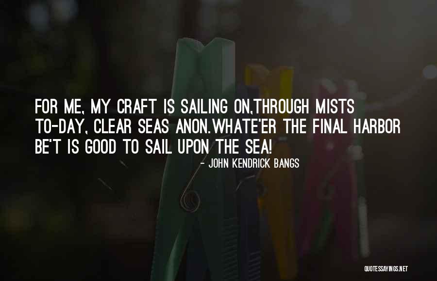 Sailing Seas Quotes By John Kendrick Bangs