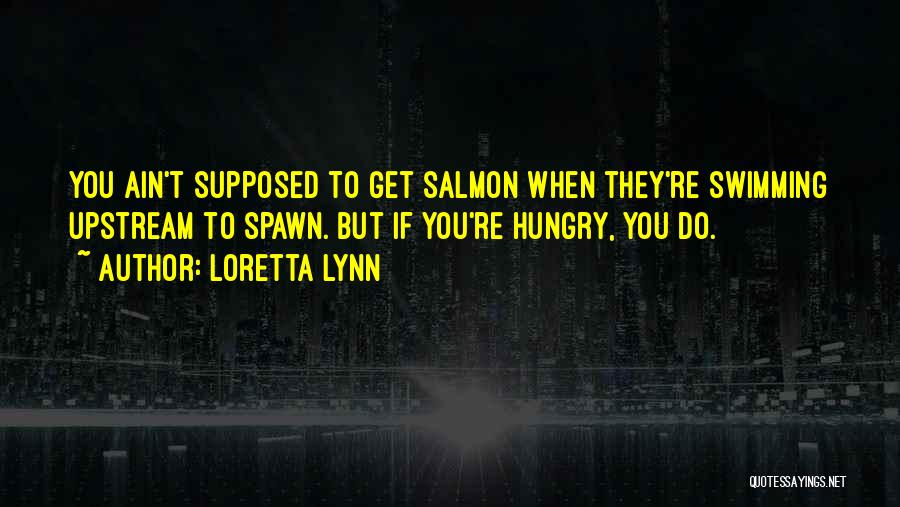 Salmon Swimming Upstream Quotes By Loretta Lynn