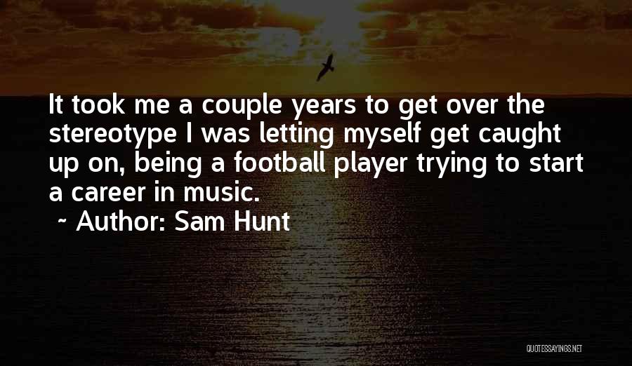 Sam Hunt Quotes 733594