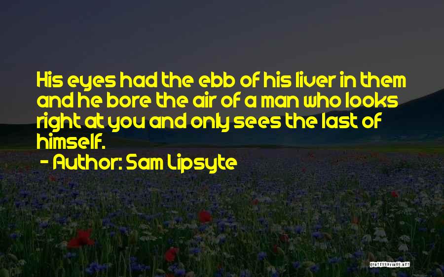 Sam Lipsyte Quotes 1926696