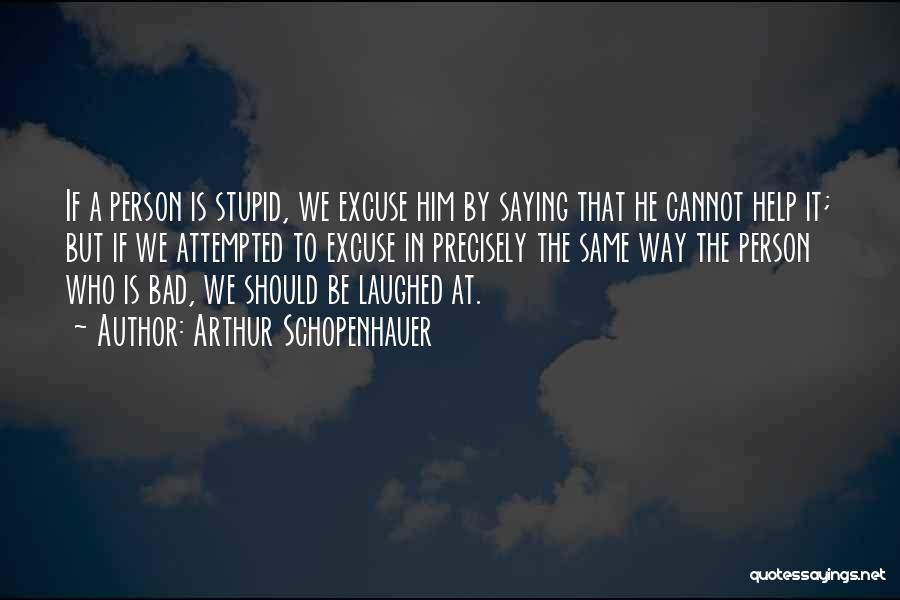 Same Excuse Quotes By Arthur Schopenhauer