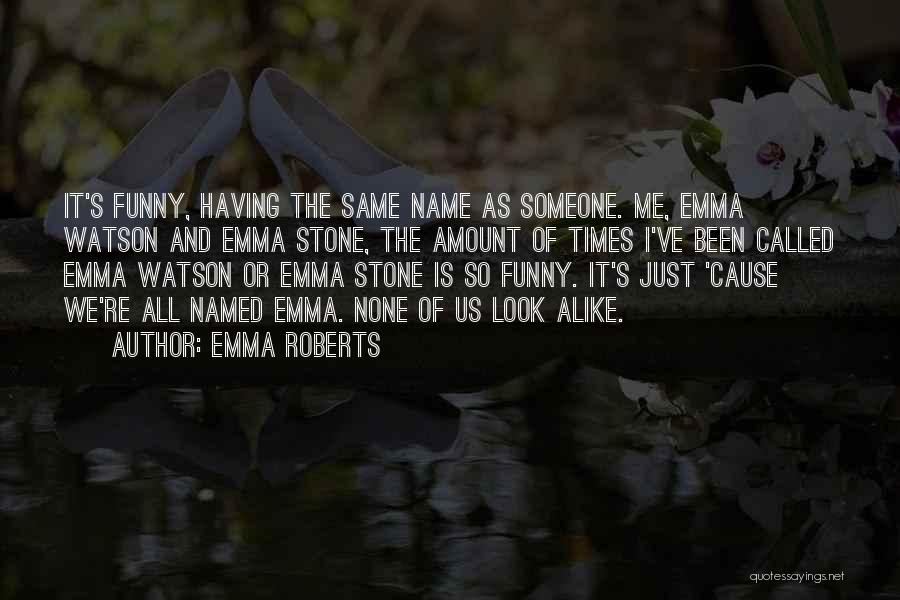 Same Name As Me Quotes By Emma Roberts