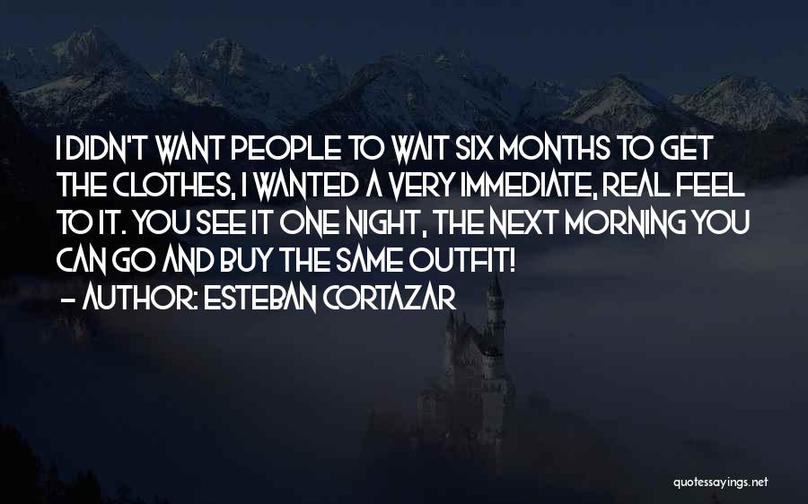 Same Outfit Quotes By Esteban Cortazar