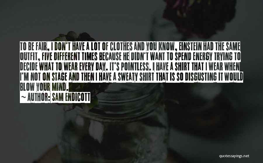 Same Shirt Different Day Quotes By Sam Endicott