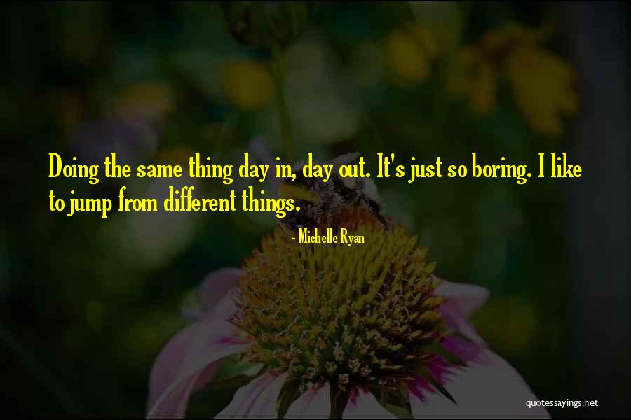 Same Thing Different Day Quotes By Michelle Ryan Same Thing Different Day Quotes By Michelle Ryan