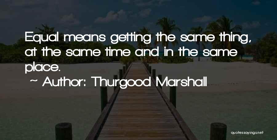 Same Time Same Place Quotes By Thurgood Marshall